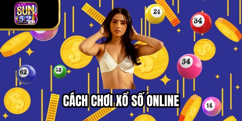 Cách Chơi Xổ Số Online Tại SUN52: Mẹo Và Chiến Lược Thắng Cao
