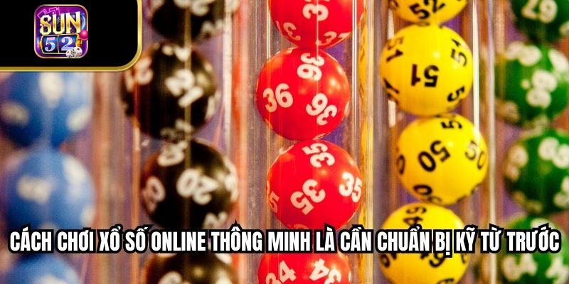 Cách chơi xổ số online thông minh là cần chuẩn bị kỹ từ trước