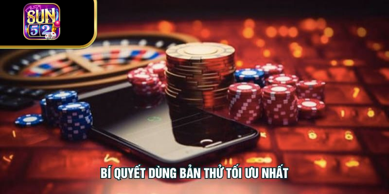 Bí quyết dùng bản thử tối ưu nhất