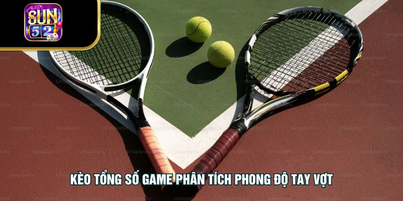 Kèo tổng số game phân tích phong độ tay vợt
