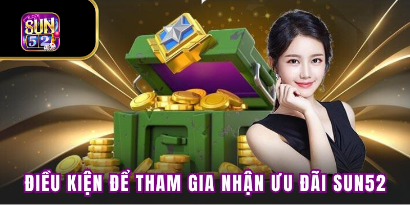 Điều kiện để tham gia nhận ưu đãi tại SUN52 