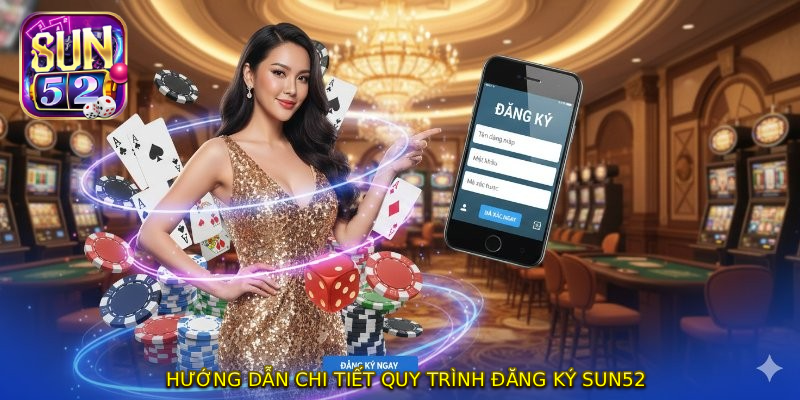 Hướng dẫn chi tiết quy trình ĐĂNG KÝ SUN52