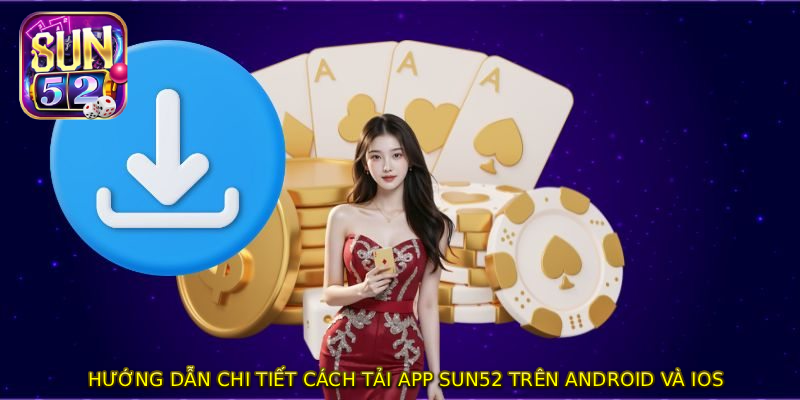 Hướng dẫn chi tiết cách TẢI APP SUN52 trên Android và iOS