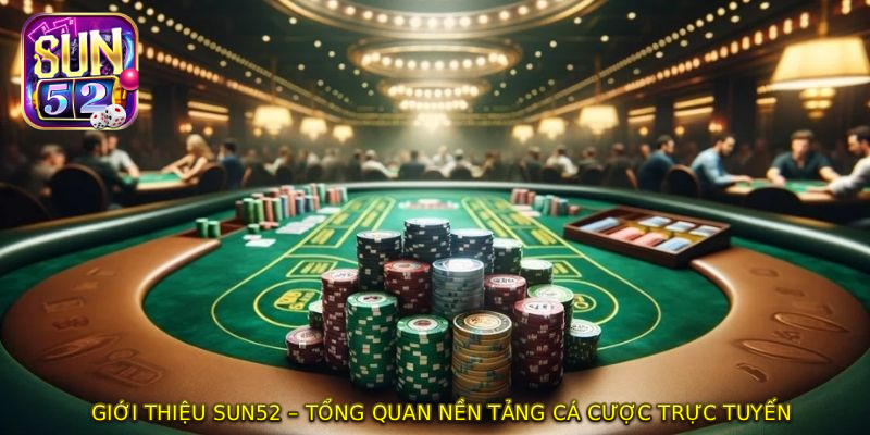 Giới Thiệu SUN52 – Tổng Quan Nền Tảng Cá Cược Trực Tuyến