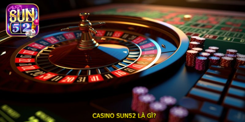 CASINO SUN52 Là Gì?