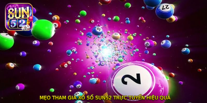 Mẹo tham gia XỔ SỐ SUN52 trực tuyến hiệu quả